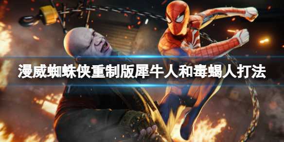 《漫威蜘蛛俠重製版》犀牛人和毒蠍人怎麼打？犀牛人和毒蠍人打法