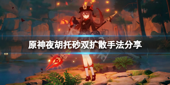 《原神》夜胡托砂雙擴散怎麼打？夜胡托砂雙擴散手法分享