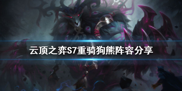 《雲頂之弈》S7重騎狗熊怎麼玩？S7重騎狗熊陣容分享