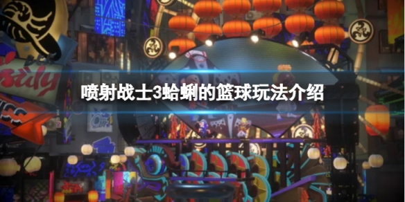 《噴射戰士3》蛤蜊的籃球怎麼投？ 蛤蜊的籃球玩法介紹