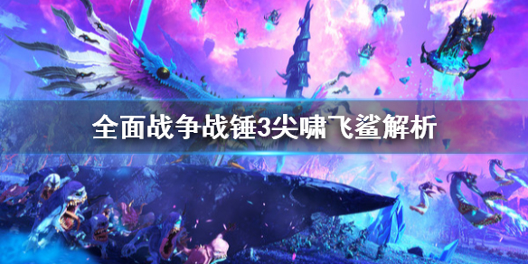 《全面戰爭戰錘3》尖嘯飛鯊是什麼？尖嘯飛鯊解析