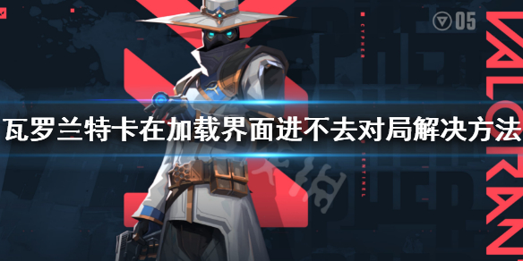 《瓦羅蘭特》卡在載入界面進不去對局 卡死解決方法