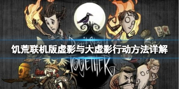 《飢荒聯機版》虛影的行為方式是什麼？虛影與大虛影行動方法詳解