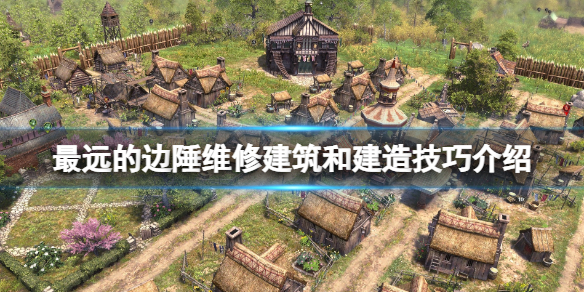 《最遠的邊陲》怎麼維修建築?維修建築和建造技巧介紹
