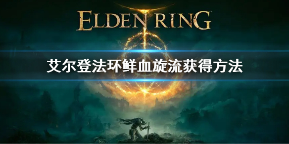 《艾爾登法環》鮮血旋流怎麼獲得 鮮血旋流獲得方法