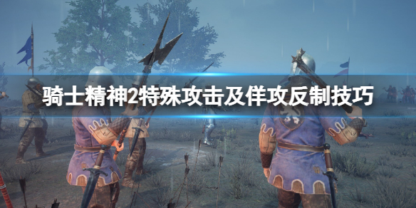 《騎士精神2》佯攻怎麼用？特殊攻擊及佯攻反制技巧