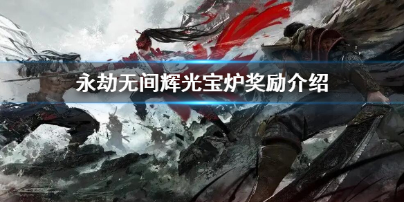 《永劫無間》輝光寶爐里有什麼？輝光寶爐獎勵介紹