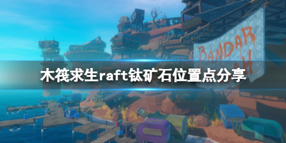 《木筏求生》鈦礦在哪個位置有？raft鈦礦石位置點分享