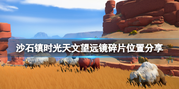 《沙石鎮時光》天文望遠鏡碎片在哪刷？天文望遠鏡碎片位置分享