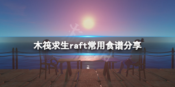 《木筏求生》食譜有哪些？raft常用食譜分享