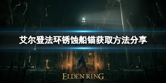 《艾爾登法環》鏽蝕船錨如何獲得？鏽蝕船錨獲取方法分享