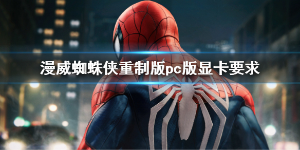 《漫威蜘蛛俠重製版》顯卡要求介紹 pc版顯卡要求介紹