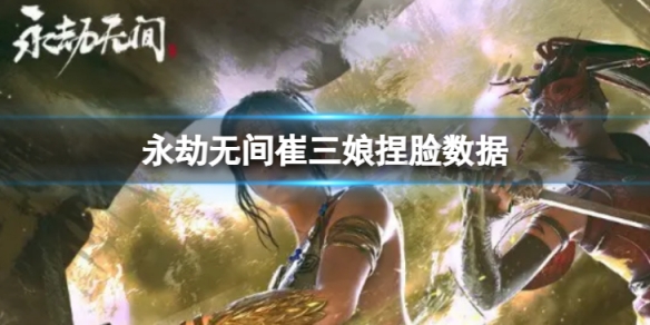 《永劫無間》崔三娘捏臉數據緋分享 緋崔三娘怎麼捏