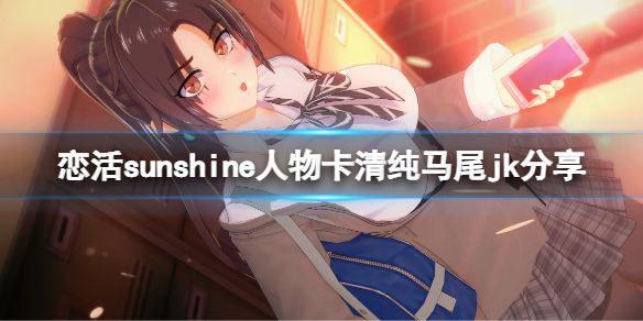 《戀活sunshine》人物卡清純馬尾jk分享 清純馬尾jk怎麼捏？