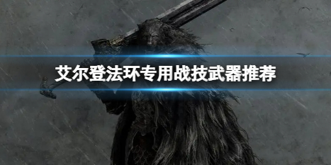 《艾爾登法環》什麼專用戰技好用？專用戰技武器推薦