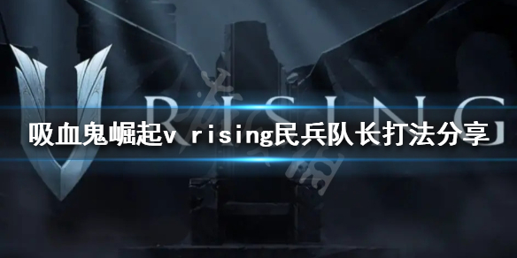 《吸血鬼崛起》民兵隊長怎麼打？v rising民兵隊長打法分享