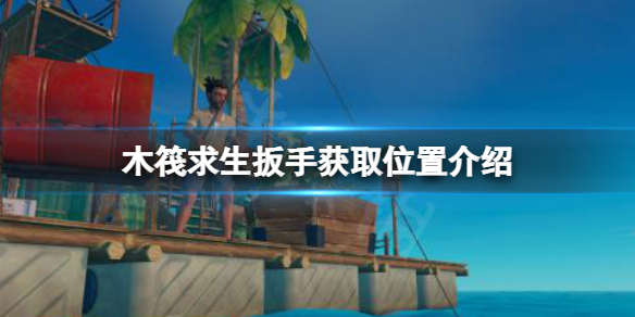 《木筏求生》扳手在哪？raft扳手獲取位置介紹