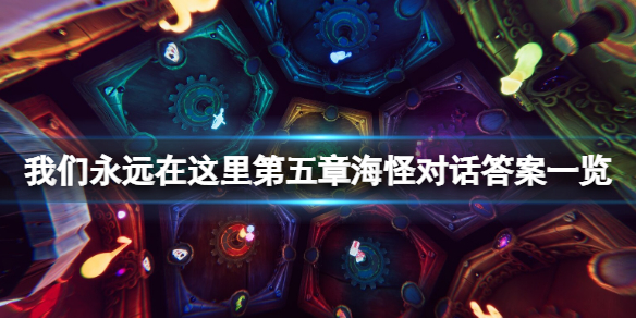 《我們永遠在這里》第五章海怪對話答案是什麼？海怪對話答案一覽
