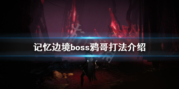 《記憶邊境》鴉哥怎麼打?boss鴉哥打法介紹