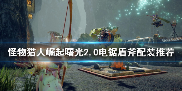 《怪物獵人崛起》電鋸盾斧如何配裝？曙光2.0電鋸盾斧配裝推薦