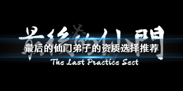 《最後的仙門》弟子的資質如何選擇？弟子的資質選擇推薦