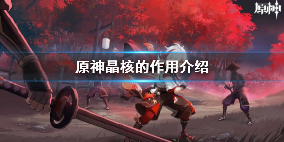 《原神》晶核有什麼用 晶核的作用介紹