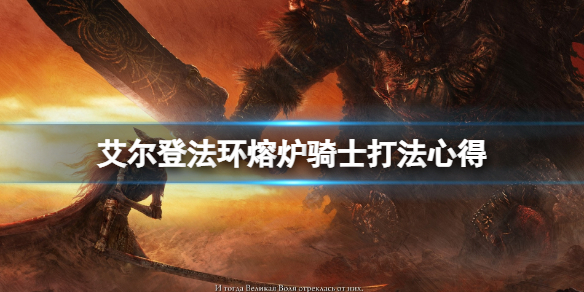 《艾爾登法環》熔爐騎士怎麼打？熔爐騎士打法心得