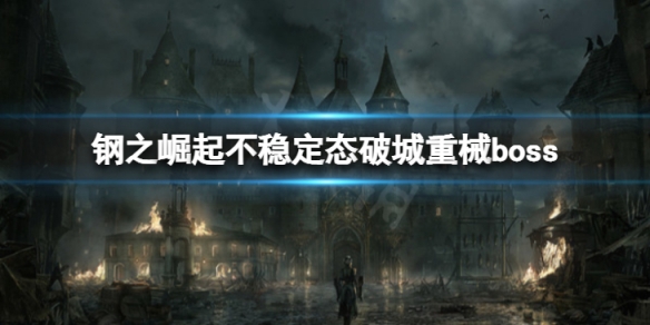 《鋼之崛起》不穩定態霹靂破城重械怎麼打？不穩定態霹靂破城重械boss攻略