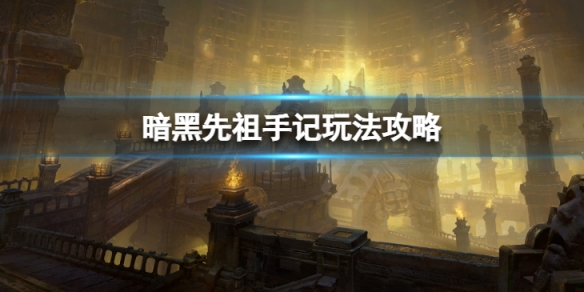 《暗黑破壞神不朽》先祖手記怎麼玩？先祖手記玩法攻略