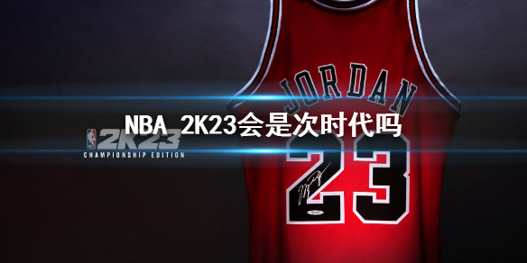 《NBA 2K23》pc上次時代嗎？遊戲換代介紹