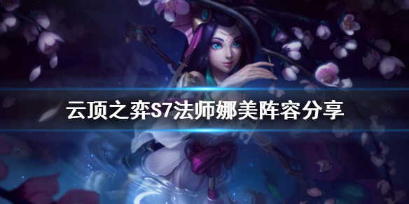 《雲頂之弈》S7娜美怎麼玩？S7法師娜美陣容分享