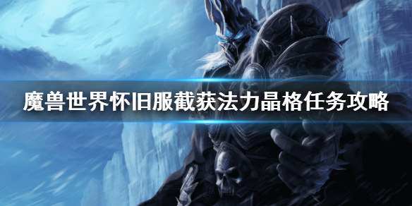 《魔獸世界》懷舊服截獲法力晶格任務怎麼做 截獲法力晶格任務攻略