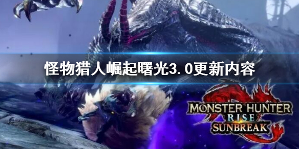 《怪物獵人崛起》曙光3.0更新內容 曙光3.0更新了什麼