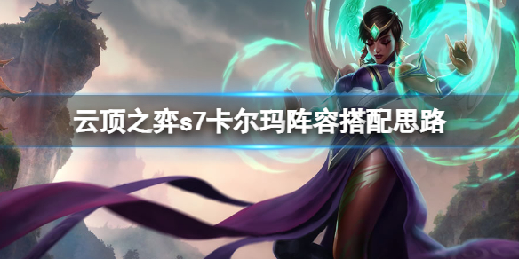 《雲頂之弈》s7卡爾瑪主c怎麼玩？s7卡爾瑪陣容搭配思路