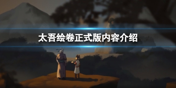 《太吾繪卷》正式版內容有哪些？正式版內容介紹