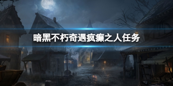 《暗黑破壞神不朽》奇遇瘋癲之人怎麼做 奇遇瘋癲之人任務攻略