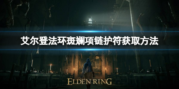 《艾爾登法環》斑斕項鏈護符如何獲取？斑斕項鏈護符獲取方法