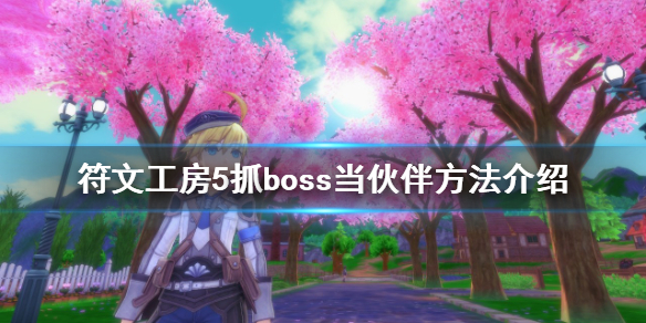 《符文工房5》怎麼抓boss？抓boss當夥伴方法介紹