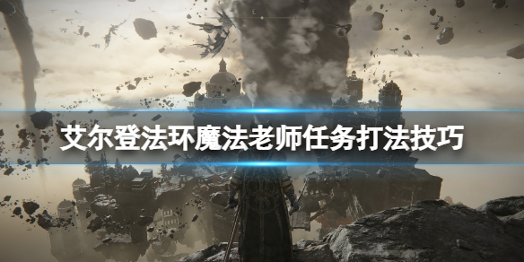 《艾爾登法環》魔法老師支線怎麼做？魔法老師任務打法技巧