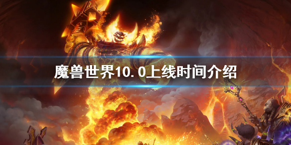 《魔獸世界》10.0什麼時候上線 10.0上線時間介紹