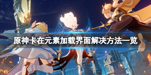 《原神》載入條卡在岩元素怎麼辦？卡在元素載入界面解決方法一覽