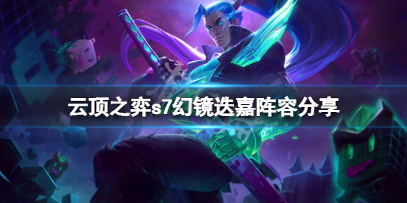 《雲頂之弈》s7幻鏡迭嘉怎麼玩？s7幻鏡迭嘉陣容分享