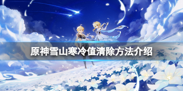 《原神》雪山寒冷值怎麼清除？雪山寒冷值清除方法介紹