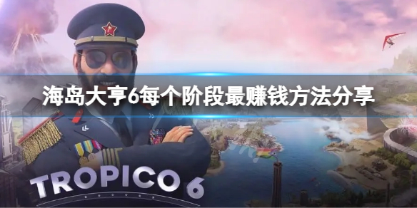 《海島大亨6》每個階段如何賺錢？每個階段最賺錢方法分享