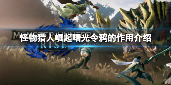 《怪物獵人崛起》福運令鴉有什麼用？曙光令鴉的作用介紹