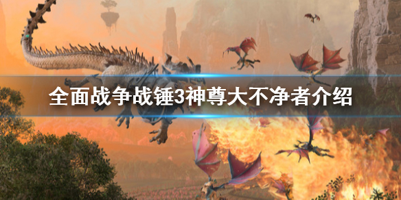 《全面戰爭戰錘3》神尊大不凈者是什麼？神尊大不凈者介紹