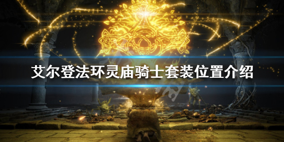 《艾爾登法環》靈廟騎士套裝好看嗎？靈廟騎士套裝位置介紹