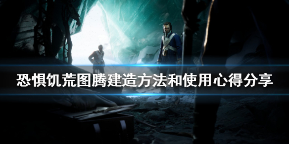 《恐懼饑荒》圖騰如何建造？圖騰建造方法和使用心得分享