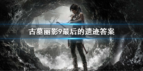 《古墓麗影9》最後的遺跡是? 最後的遺跡答案
