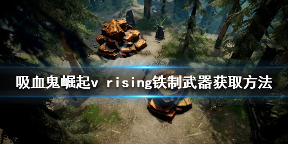 《吸血鬼崛起》鐵制武器如何獲得？v rising鐵制武器獲取方法